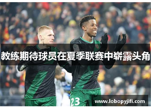 教练期待球员在夏季联赛中崭露头角